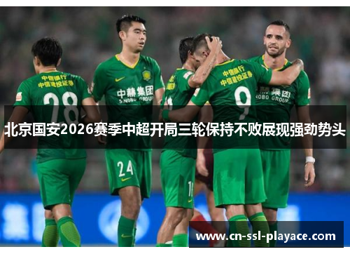 北京国安2026赛季中超开局三轮保持不败展现强劲势头